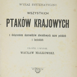 MAŁKOWSKI W., Wykaz systematyczny wszystkich ptaków krajowych, Warszawa 1902