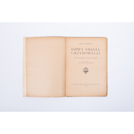 TEODOROWICZ F., Dziwy świata grzybowego. Z 50 rysunkami wg akwarel z natury art. malarzy, Warszawa 1928