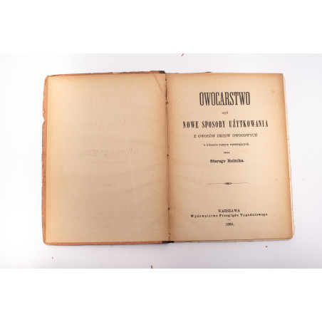 STARY ROLNIK [pseud.], Owocarstwo czyli nowe sposoby użytkowania z owoców drzew owocowych, Warszawa 1885