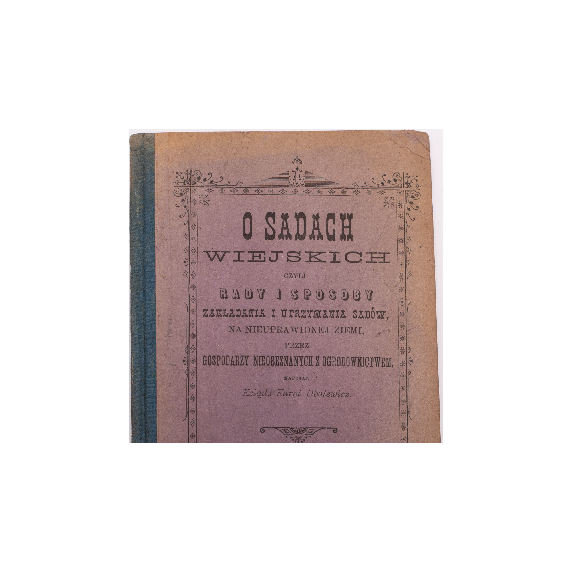 OBOLEWICZ K., O sadach wiejskich czyli rady i sposoby zakładania i utrzymania sadów, Warszawa 1900