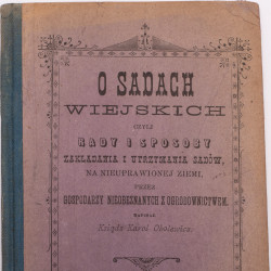 OBOLEWICZ K., O sadach wiejskich czyli rady i sposoby zakładania i utrzymania sadów, Warszawa 1900
