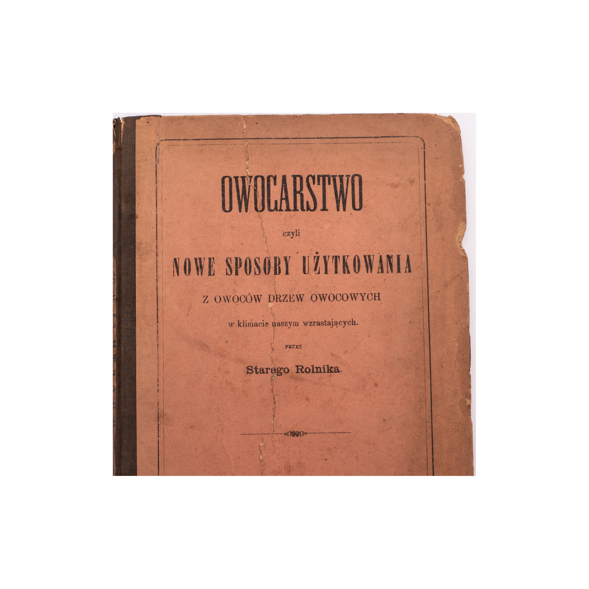 STARY ROLNIK [pseud.], Owocarstwo czyli nowe sposoby użytkowania z owoców drzew owocowych, Warszawa 1885