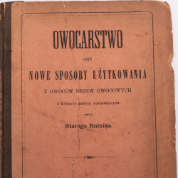 STARY ROLNIK [pseud.], Owocarstwo czyli nowe sposoby użytkowania z owoców drzew owocowych, Warszawa 1885
