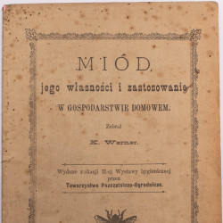 WERNER K., Miód, jego własności i zastosowanie. Wydane z okazji II-ej Wystawy hygienicznej, Warszawa 1896