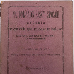 AMBROŻEWICZ J., Najdokładniejszy sposób sycenia różnych gatunków miodów, Warszawa  1891
