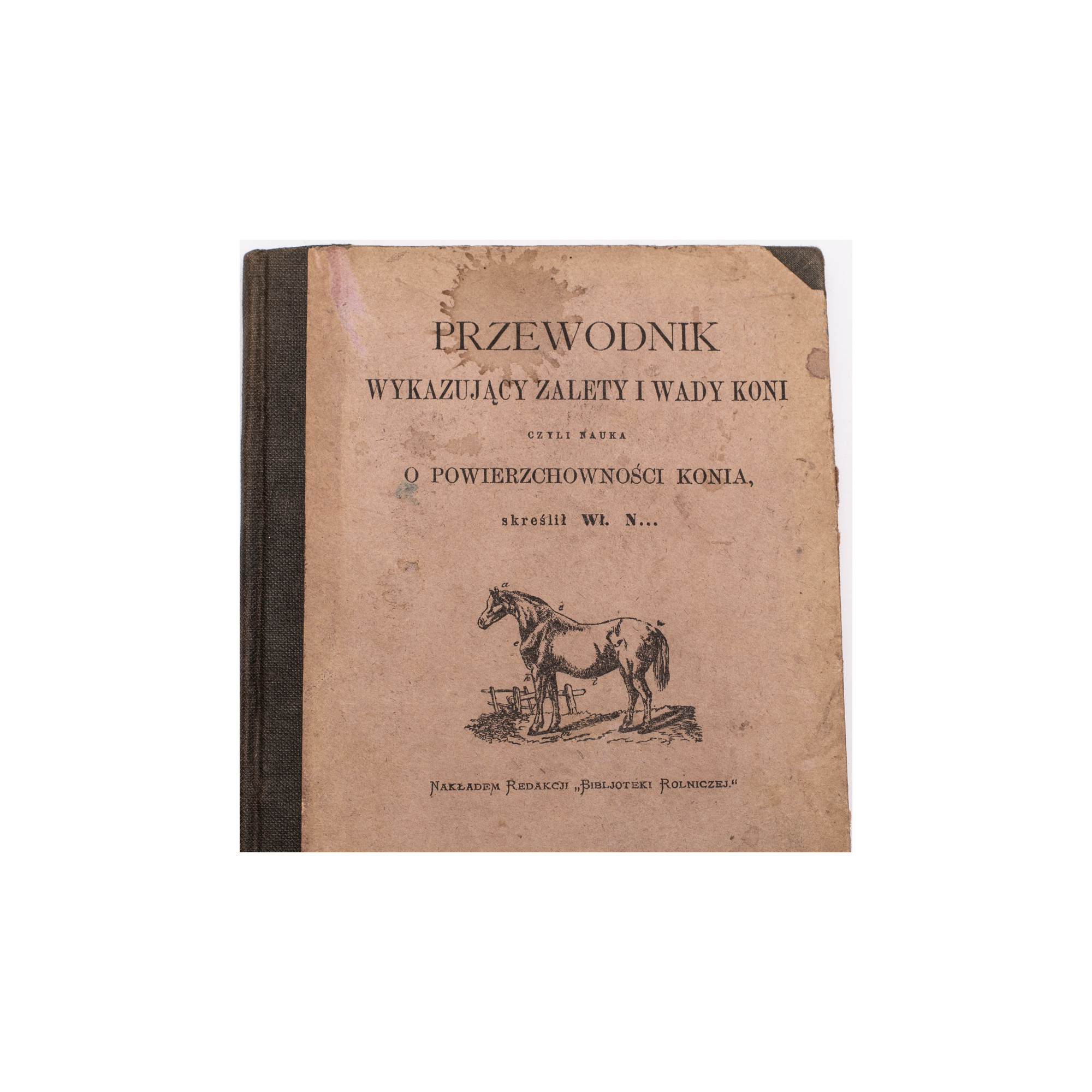 [N.Wł.], Przewodnik wykazujący zalety i wady koni czyli nauka o powierzchowności konia, Warszawa 1875
