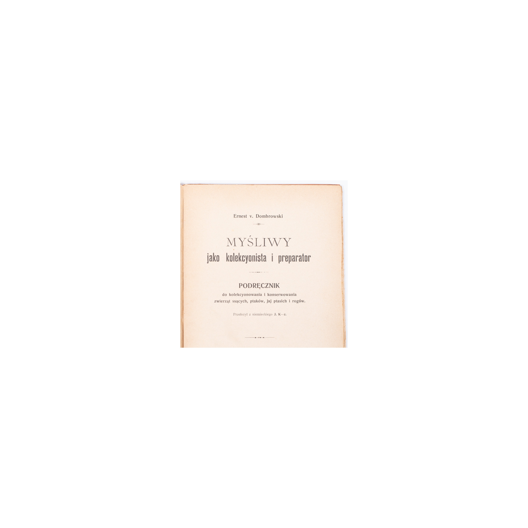 DOMBROWSKI E. v., Myśliwy jako kolekcyonista i preparator. Podręcznik do kolekcyonowania i konserwowania zwierząt, Warszawa 1902
