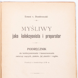 DOMBROWSKI E. v., Myśliwy jako kolekcyonista i preparator. Podręcznik do kolekcyonowania i konserwowania zwierząt, Warszawa 1902