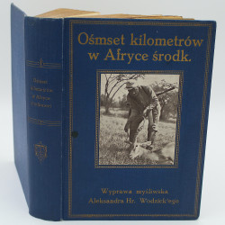 WODZICKI A. hr, Ośmset kilometrów w Afryce Środkowej. Wyprawa myśliwska. Z 80 rycinami, Lwów: po II. 1910