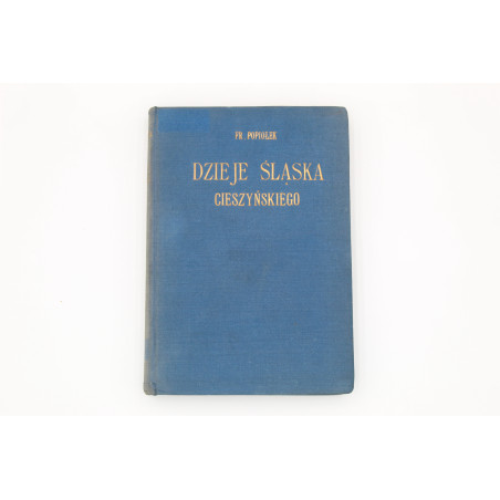 POPIOŁEK F., Dzieje Śląska Austryackiego z illustracyami, Cieszyn 1913