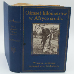 WODZICKI Aleksander, Ośmset kilometrów w Afryce Środkowej. Wyprawa myśliwska [hunting in Africa], Lwów: po II. 1910